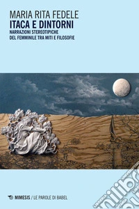 Itaca e dintorni: Narrazioni stereotipiche del femminile tra miti e filosofie. E-book. Formato EPUB ebook