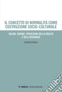 Il concetto di normalità come costruzione socio-culturale: Valori, norme, proiezioni della realtà e dell’individuo. E-book. Formato EPUB ebook di Elena Bettinelli