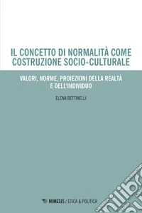 Il concetto di normalità come costruzione socio-culturale: Valori, norme, proiezioni della realtà e dell’individuo. E-book. Formato EPUB ebook