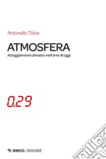 Atmosfera: Atteggiamenti climatici nell’arte di oggi. E-book. Formato EPUB ebook di Antonello Tolve