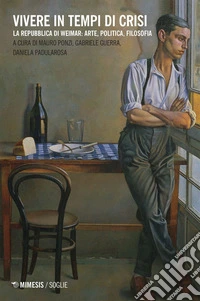 Vivere in tempi di crisi: La Repubblica di Weimar: arte, politica, filosofia. E-book. Formato EPUB ebook