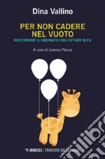 Per non cadere nel vuoto: Riscoprire il neonato con Esther Bick. E-book. Formato EPUB ebook