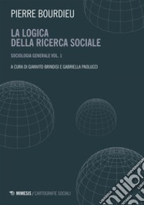 La logica della ricerca sociale: Sociologia generale. Corso al Collège de France Vol. I (aprile 1981-novembre 1982). E-book. Formato EPUB ebook di Pierre Bourdieu