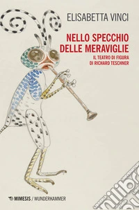 Nello specchio delle meraviglie: Il teatro di figura di Richard Teschner. E-book. Formato EPUB ebook
