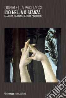 L’Io nella distanza: Essere in relazione, oltre la prossimità. E-book. Formato EPUB ebook di Donatella Pagliacci