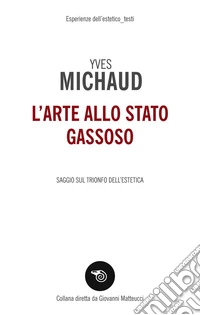 L’arte allo stato gassoso: Saggio sul trionfo dell’estetica. E-book. Formato EPUB ebook