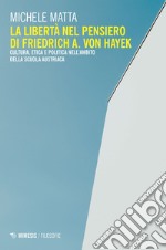 La libertà nel pensiero di Friedrich A. Von Hayek: Cultura, etica e politica nell’ambito della Scuola austriaca. E-book. Formato EPUB ebook