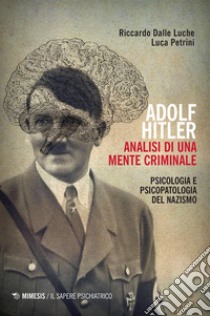 Adolf Hitler. Analisi di una mente criminale: Psicologia e psicopatologia del Nazismo. E-book. Formato EPUB ebook di Riccardo Dalle Luche