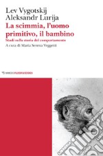 La scimmia, l’uomo primitivo, il bambino: Studi sulla storia del comportamento. E-book. Formato EPUB ebook