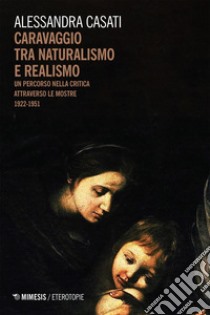 Caravaggio tra naturalismo e realismo: Un percorso nella critica attraverso le mostre 1922-1951. E-book. Formato EPUB ebook di Alessandra Casati