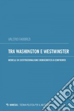 Tra Washington e Westminster: Modelli di costituzionalismo democratico a confronto. E-book. Formato EPUB ebook