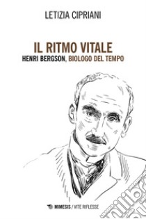 Il ritmo vitale: Henri Bergson, biologo del Tempo. E-book. Formato EPUB ebook di Letizia Cipriani