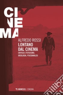 Lontano dal cinema: Critica e feticismo, ideologia, psicoanalisi. E-book. Formato EPUB ebook di Alfredo Rossi