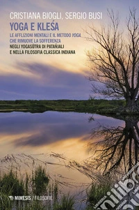 Yoga e klesa: Le afflizioni mentali e il metodo yoga che rimuove la sofferenza negli Yogasutra di Patañjali e nella Filosofia Classica Indiana. E-book. Formato EPUB ebook