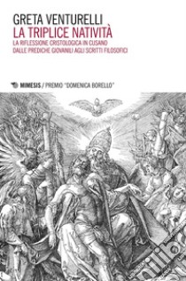 La triplice Natività: La riflessione cristologica in Cusano dalle prediche giovanili agli scritti filosofici. E-book. Formato EPUB ebook di Greta Venturelli