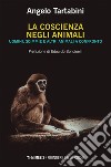 La coscienza negli animali: Uomini, scimmie e altri animali a confronto. E-book. Formato EPUB ebook di Angelo Tartabini