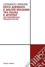 Erich Auerbach e Walter Benjamin tra figura e jetztzeit: Una considerazione teologico-politica. E-book. Formato EPUB