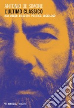 L'ultimo classico: Max Weber. Filosofo, politico, sociologo. E-book. Formato EPUB ebook