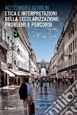 Etica e interpretazioni della secolarizzazione: problemi e percorsi. E-book. Formato EPUB ebook