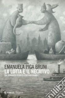 La lotta e il negativo: Sul romanzo storico contemporaneo. E-book. Formato EPUB ebook di Emanuela Piga Bruni