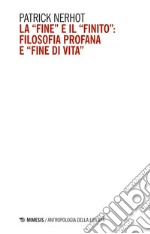 La “fine” e il “finito”: filosofia profana e “fine di vita”. E-book. Formato EPUB ebook