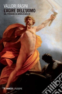 L’agire dell’uomo: Sul pensiero di Arnold Gehlen. E-book. Formato EPUB ebook