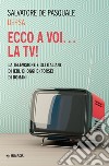 Ed ecco a voi... la TV!: La televisione e gli italiani di ieri, di oggi e (forse) di domani. E-book. Formato EPUB ebook di Salvatore De Pasquale (Depsa)