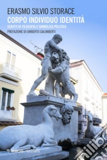 Corpo Individuo Identità: Scritti di filosofia e simbolica politica. E-book. Formato EPUB ebook di Erasmo Silvio Storace