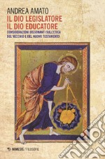 Il Dio legislatore, il Dio educatore: Considerazioni dissonanti sull’etica del Vecchio e del Nuovo testamento. E-book. Formato EPUB ebook