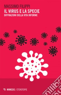 Il virus e la specie: Diffrazioni della vita informe. E-book. Formato EPUB ebook di Massimo Filippi