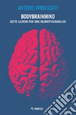 Bodybrainmind: Sette lezioni per una neuropsicoanalisi. E-book. Formato EPUB ebook