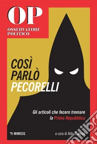Così parlò Pecorelli: Gli articoli che fecero tremare la Prima Repubblica. E-book. Formato EPUB ebook