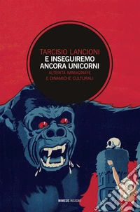 E inseguiremo ancora unicorni: Alterità immaginate e dinamiche culturali. E-book. Formato EPUB ebook