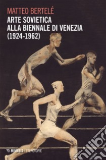 Arte sovietica alla Biennale di Venezia (1924-1962). E-book. Formato EPUB ebook di Matteo Bertelé