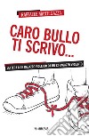 Caro bullo ti scrivo...: Lettera a un ragazzo violento da un ex ragazzo violento. E-book. Formato EPUB ebook