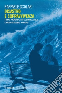 Disastro e sopravvivenza: Tempo profondo, arte climatologica e ansia da global warming. E-book. Formato EPUB ebook di Raffaele Scolari