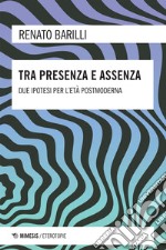 Tra presenza e assenza: Due ipotesi per l’età postmoderna. E-book. Formato EPUB ebook