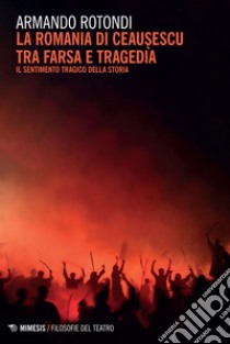 La romania di Ceau?escu tra farsa e tragedia: Il sentimento tragico della Storia. E-book. Formato EPUB ebook di Armando Rotondi