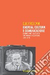 Energia, cultura e comunicazione: Storia e politica dell’Eni fra stampa e televisione (1955-1976). E-book. Formato EPUB ebook di Elio Frescani