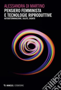 Pensiero femminista e tecnologie riproduttive: Autodeterminazione, salute, dignità. E-book. Formato EPUB ebook di Alessandra Di Martino