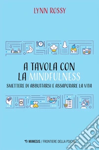 A tavola con la mindfulness: Smettere di abbuffarsi e assaporare la vita. E-book. Formato EPUB ebook
