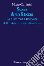 Storia di un feticcio: La classe media americana dalle origini alla globalizzazione. E-book. Formato EPUB ebook