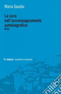 La cura nell’accompagnamento autobiografico: Klinè. E-book. Formato EPUB ebook di Maria Gaudio