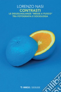 Contrasti: Le disuguaglianze “messe a fuoco” tra fotografia e sociologia. E-book. Formato EPUB ebook di Lorenzo Nasi