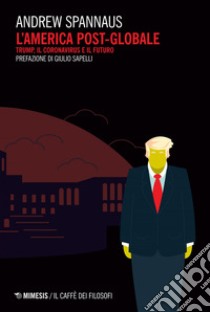 L’America post-globale: Trump, il coronavirus e il futuro. E-book. Formato EPUB ebook di Andrew Spannaus