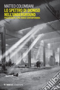 Lo spettro di Dioniso nell’underground: Prolegomeni a una trance contemporanea. E-book. Formato EPUB ebook di Matteo Colombani