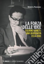 La forza delle idee: Silvano Arieti: una biografia 1914-1981. E-book. Formato EPUB ebook