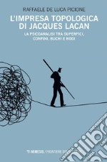 L’impresa topologica di Jacques Lacan: La psicoanalisi tra superfici, confini, buchi e nodi. E-book. Formato EPUB ebook