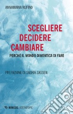 Scegliere Decidere Cambiare: Perché il mondo dimentica di fare. E-book. Formato EPUB ebook