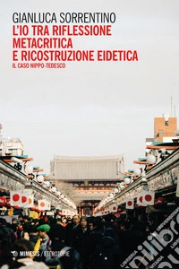L'Io tra riflessione metacritica e ricostruzione eidetica: Il caso nippo-tedesco. E-book. Formato EPUB ebook